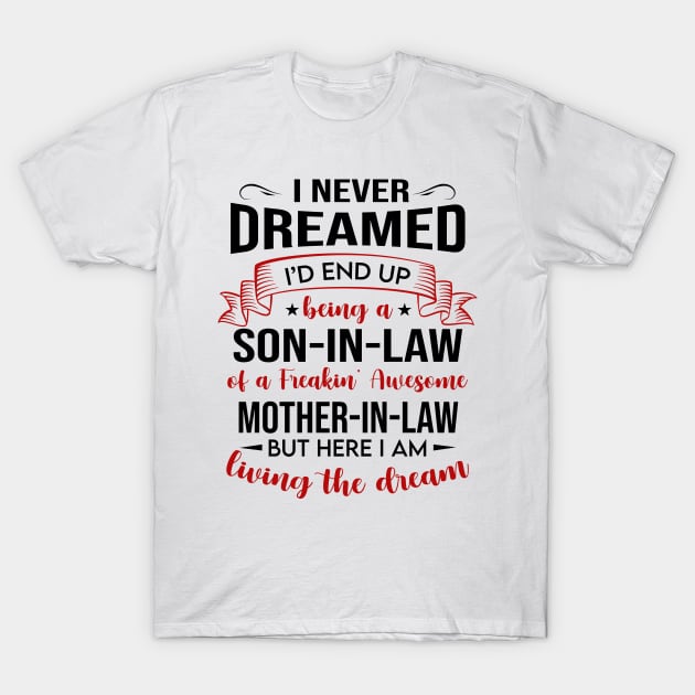 I Never Dreamed I’d End Up Being A Son-In-Law Of A Freakin’ Awesome T-Shirt by WoowyStore